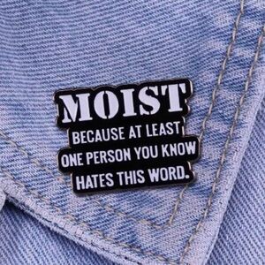 3/$25 “MOIST Because at Least One Person You Know Hates This Word” Pin Brooch